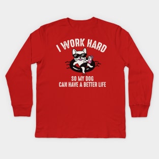 I Work Hard So My Dog Can Have A Better Life Kids Long Sleeve T-Shirt